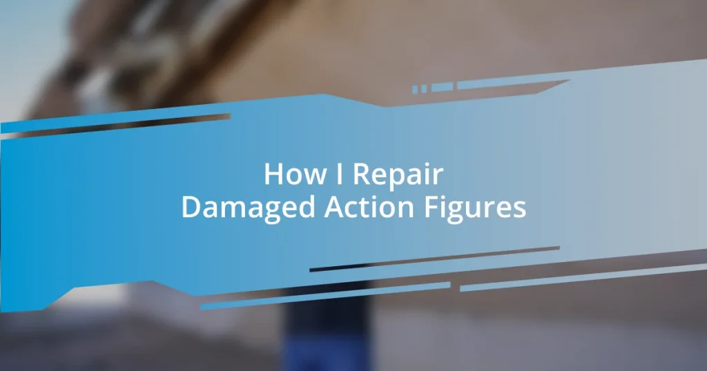 How I Repair Damaged Action Figures