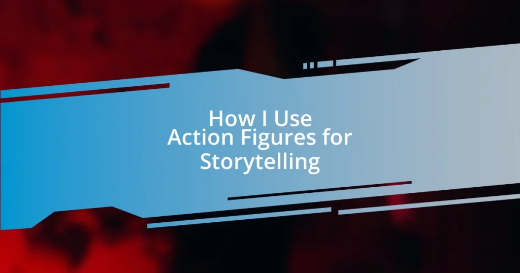 How I Use Action Figures for Storytelling