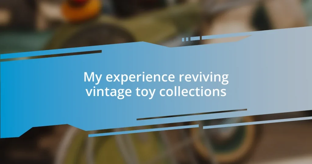 My experience reviving vintage toy collections