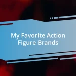 My Favorite Action Figure Brands