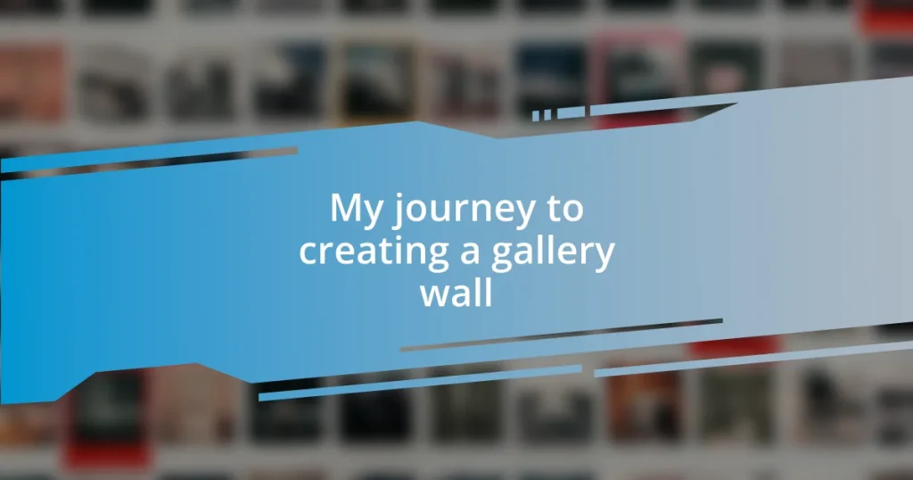 My journey to creating a gallery wall