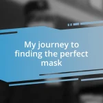 My journey to finding the perfect mask