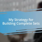 My Strategy for Building Complete Sets