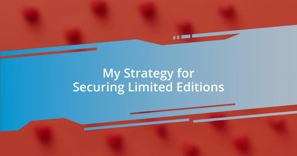 My Strategy for Securing Limited Editions