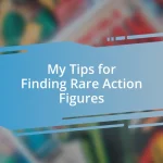 My Tips for Finding Rare Action Figures