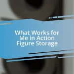 What Works for Me in Action Figure Storage