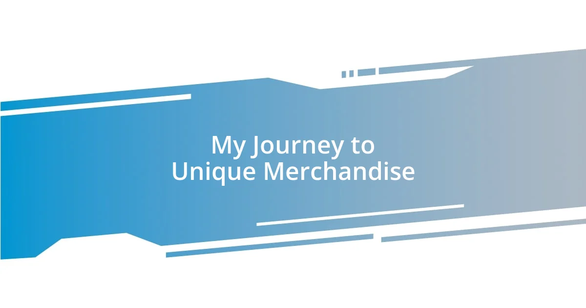 My Journey to Unique Merchandise