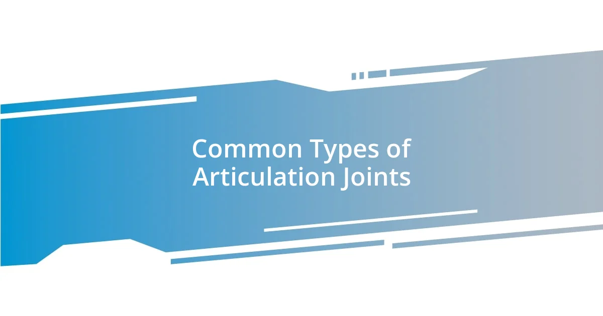 Common Types of Articulation Joints